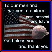 To our men and women in uniform... past, present and future - God bless you... and thank you.